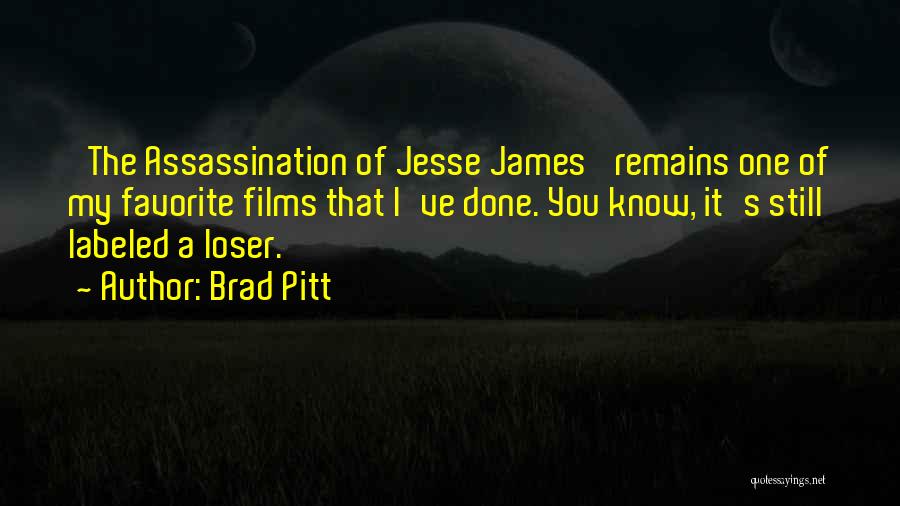 Brad Pitt Quotes: 'the Assassination Of Jesse James' Remains One Of My Favorite Films That I've Done. You Know, It's Still Labeled A