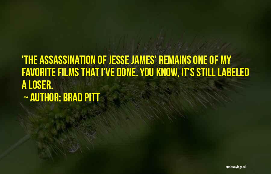 Brad Pitt Quotes: 'the Assassination Of Jesse James' Remains One Of My Favorite Films That I've Done. You Know, It's Still Labeled A