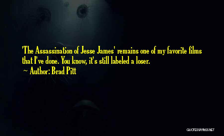 Brad Pitt Quotes: 'the Assassination Of Jesse James' Remains One Of My Favorite Films That I've Done. You Know, It's Still Labeled A