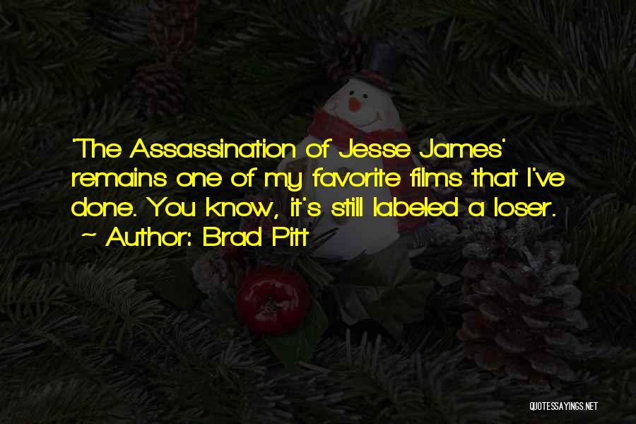Brad Pitt Quotes: 'the Assassination Of Jesse James' Remains One Of My Favorite Films That I've Done. You Know, It's Still Labeled A