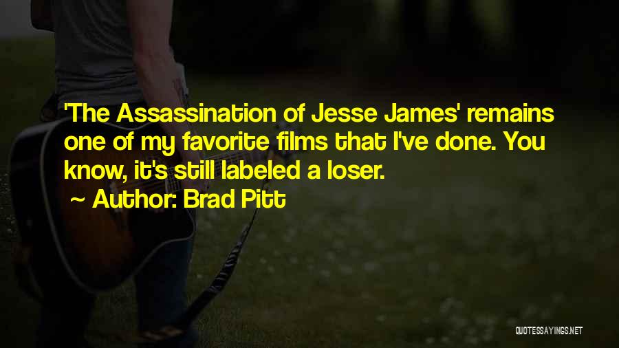 Brad Pitt Quotes: 'the Assassination Of Jesse James' Remains One Of My Favorite Films That I've Done. You Know, It's Still Labeled A