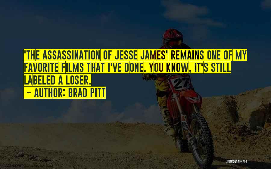 Brad Pitt Quotes: 'the Assassination Of Jesse James' Remains One Of My Favorite Films That I've Done. You Know, It's Still Labeled A