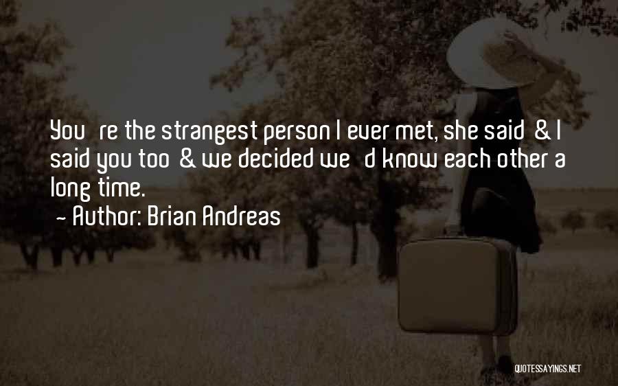 Brian Andreas Quotes: You're The Strangest Person I Ever Met, She Said & I Said You Too & We Decided We'd Know Each