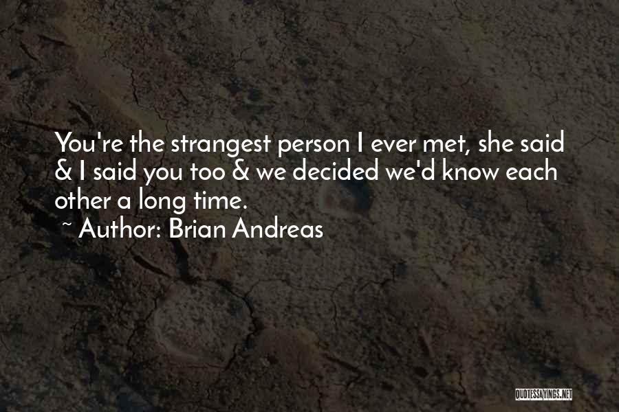 Brian Andreas Quotes: You're The Strangest Person I Ever Met, She Said & I Said You Too & We Decided We'd Know Each