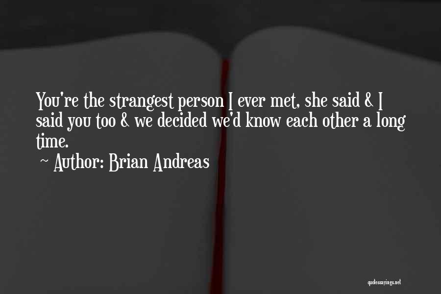Brian Andreas Quotes: You're The Strangest Person I Ever Met, She Said & I Said You Too & We Decided We'd Know Each