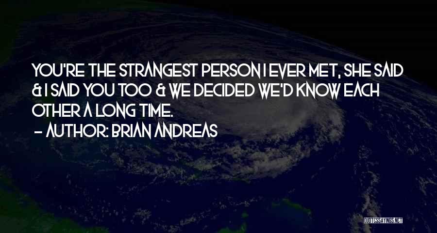 Brian Andreas Quotes: You're The Strangest Person I Ever Met, She Said & I Said You Too & We Decided We'd Know Each