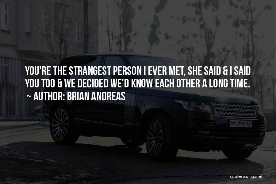 Brian Andreas Quotes: You're The Strangest Person I Ever Met, She Said & I Said You Too & We Decided We'd Know Each