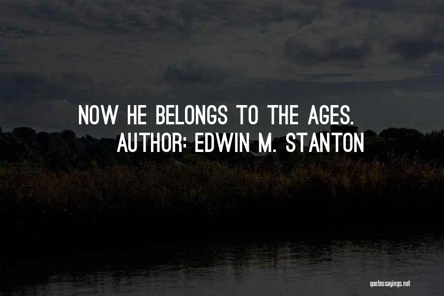 Edwin M. Stanton Quotes: Now He Belongs To The Ages.