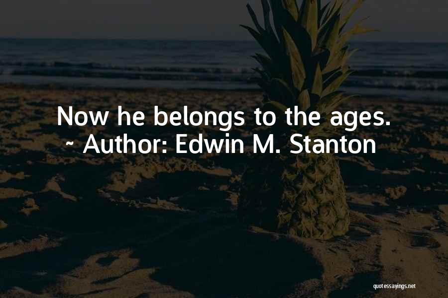 Edwin M. Stanton Quotes: Now He Belongs To The Ages.