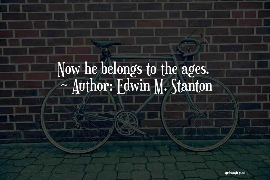 Edwin M. Stanton Quotes: Now He Belongs To The Ages.
