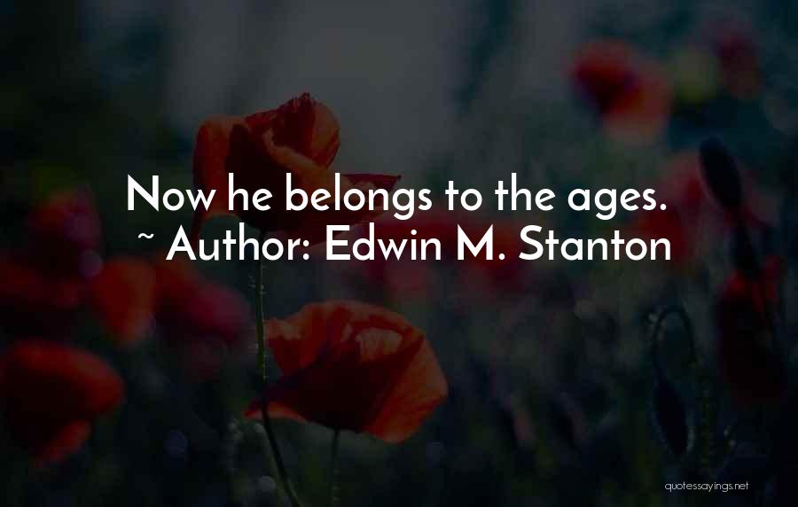 Edwin M. Stanton Quotes: Now He Belongs To The Ages.