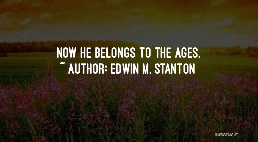 Edwin M. Stanton Quotes: Now He Belongs To The Ages.