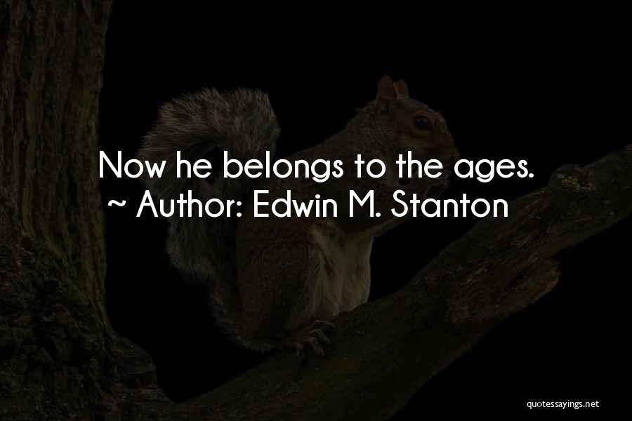 Edwin M. Stanton Quotes: Now He Belongs To The Ages.