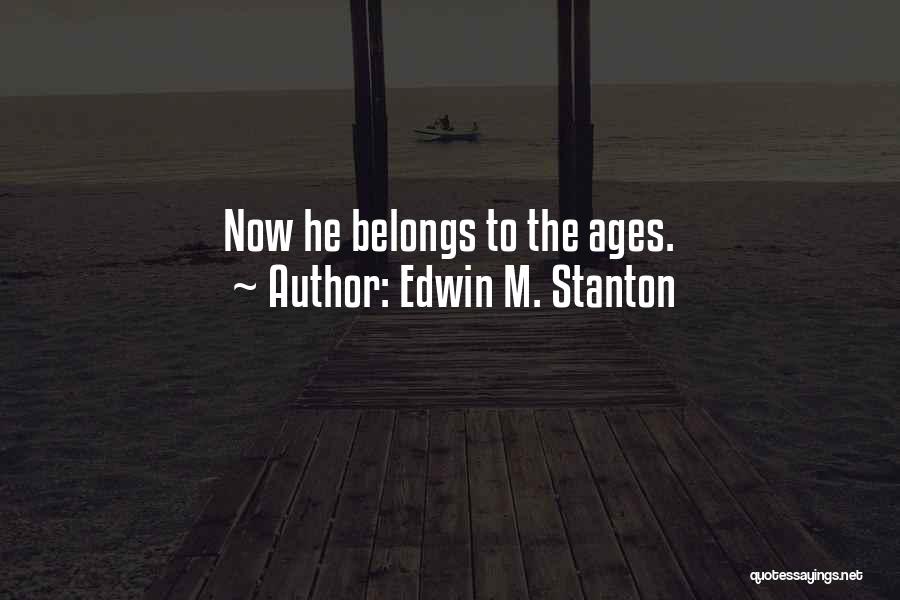Edwin M. Stanton Quotes: Now He Belongs To The Ages.