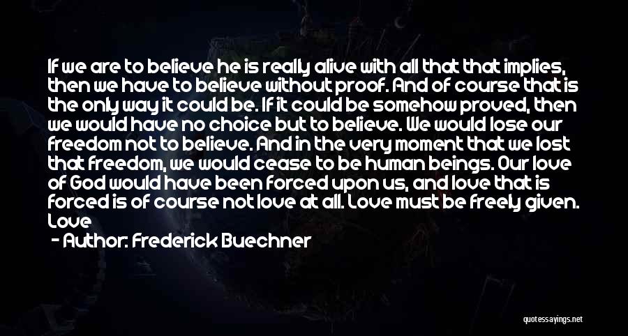 Frederick Buechner Quotes: If We Are To Believe He Is Really Alive With All That That Implies, Then We Have To Believe Without