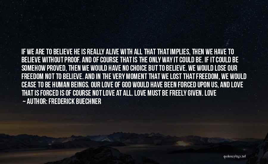 Frederick Buechner Quotes: If We Are To Believe He Is Really Alive With All That That Implies, Then We Have To Believe Without