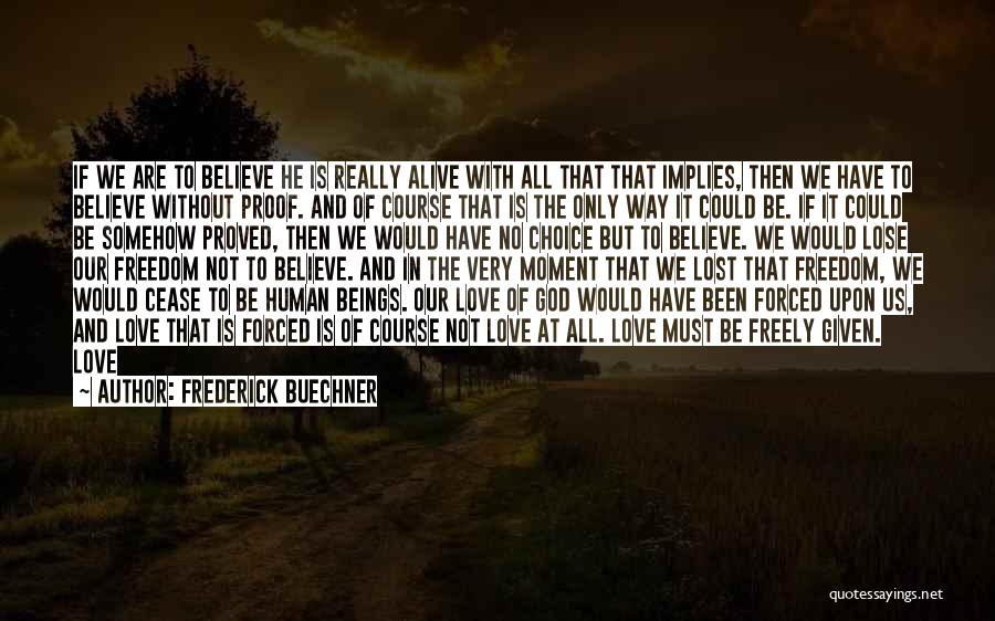 Frederick Buechner Quotes: If We Are To Believe He Is Really Alive With All That That Implies, Then We Have To Believe Without