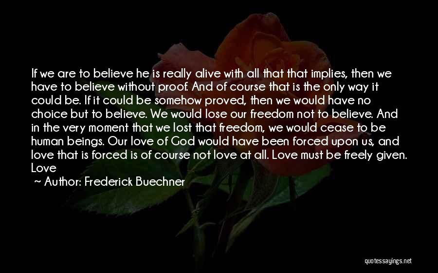 Frederick Buechner Quotes: If We Are To Believe He Is Really Alive With All That That Implies, Then We Have To Believe Without