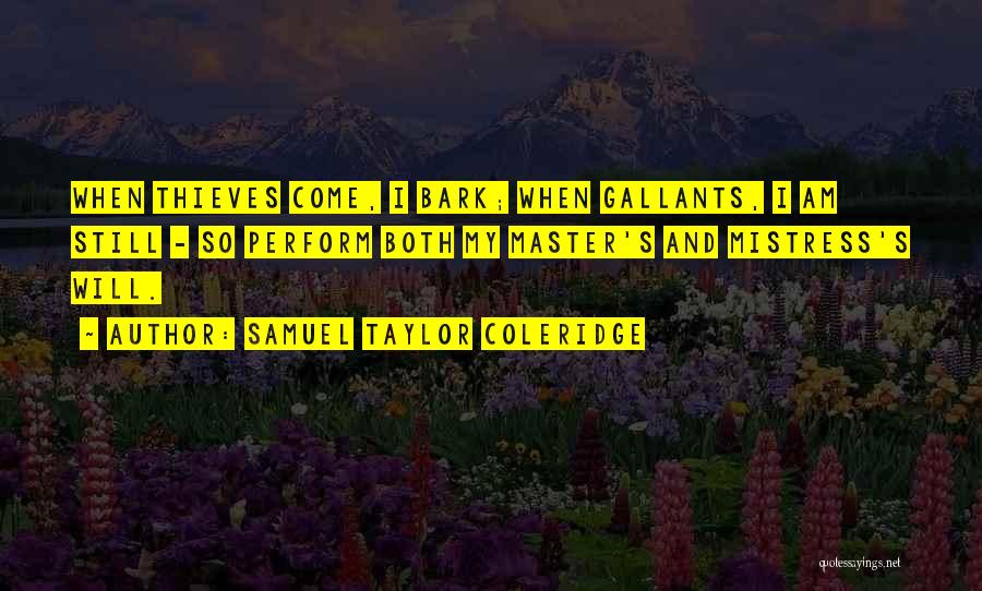 Samuel Taylor Coleridge Quotes: When Thieves Come, I Bark; When Gallants, I Am Still - So Perform Both My Master's And Mistress's Will.