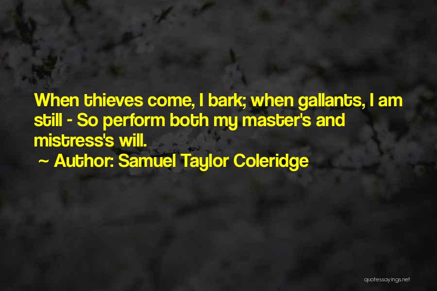 Samuel Taylor Coleridge Quotes: When Thieves Come, I Bark; When Gallants, I Am Still - So Perform Both My Master's And Mistress's Will.