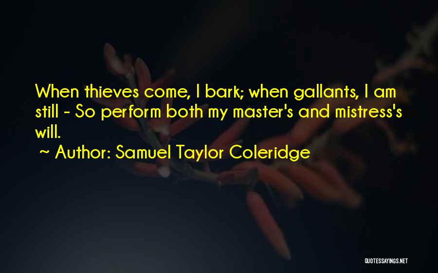Samuel Taylor Coleridge Quotes: When Thieves Come, I Bark; When Gallants, I Am Still - So Perform Both My Master's And Mistress's Will.