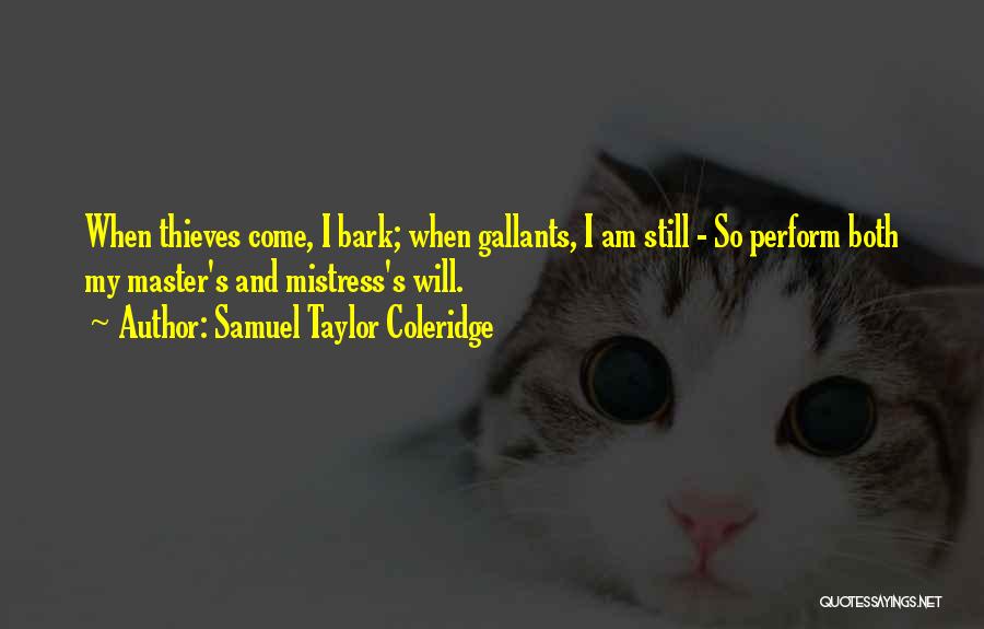Samuel Taylor Coleridge Quotes: When Thieves Come, I Bark; When Gallants, I Am Still - So Perform Both My Master's And Mistress's Will.