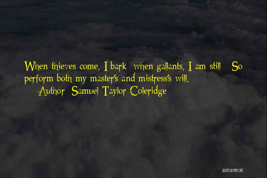 Samuel Taylor Coleridge Quotes: When Thieves Come, I Bark; When Gallants, I Am Still - So Perform Both My Master's And Mistress's Will.
