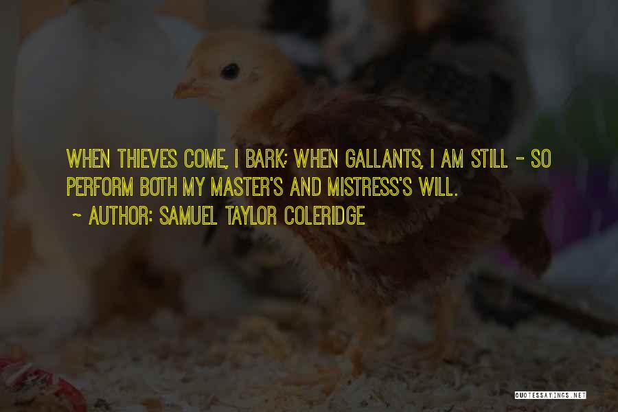 Samuel Taylor Coleridge Quotes: When Thieves Come, I Bark; When Gallants, I Am Still - So Perform Both My Master's And Mistress's Will.