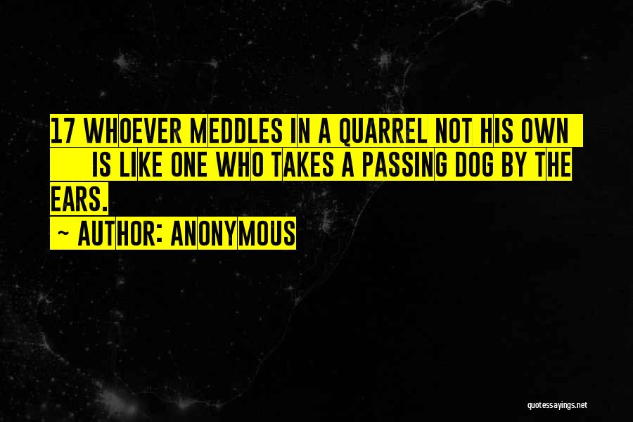 Anonymous Quotes: 17 Whoever Meddles In A Quarrel Not His Own Is Like One Who Takes A Passing Dog By The Ears.