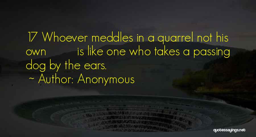 Anonymous Quotes: 17 Whoever Meddles In A Quarrel Not His Own Is Like One Who Takes A Passing Dog By The Ears.