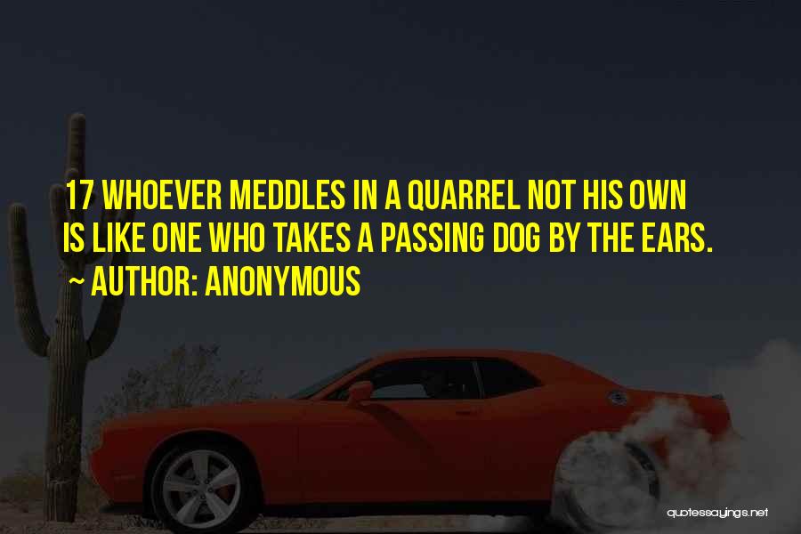 Anonymous Quotes: 17 Whoever Meddles In A Quarrel Not His Own Is Like One Who Takes A Passing Dog By The Ears.