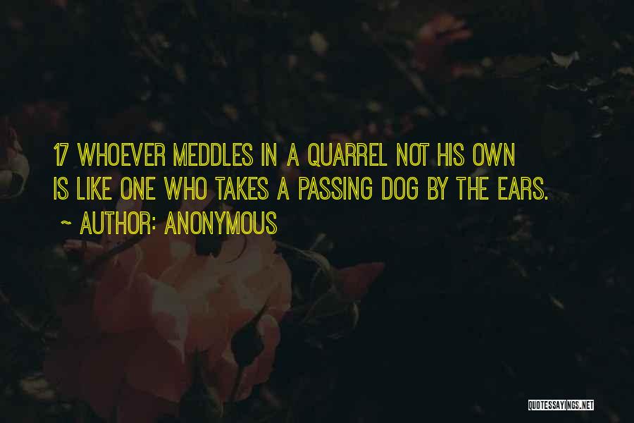 Anonymous Quotes: 17 Whoever Meddles In A Quarrel Not His Own Is Like One Who Takes A Passing Dog By The Ears.