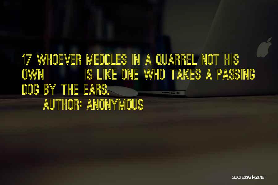 Anonymous Quotes: 17 Whoever Meddles In A Quarrel Not His Own Is Like One Who Takes A Passing Dog By The Ears.