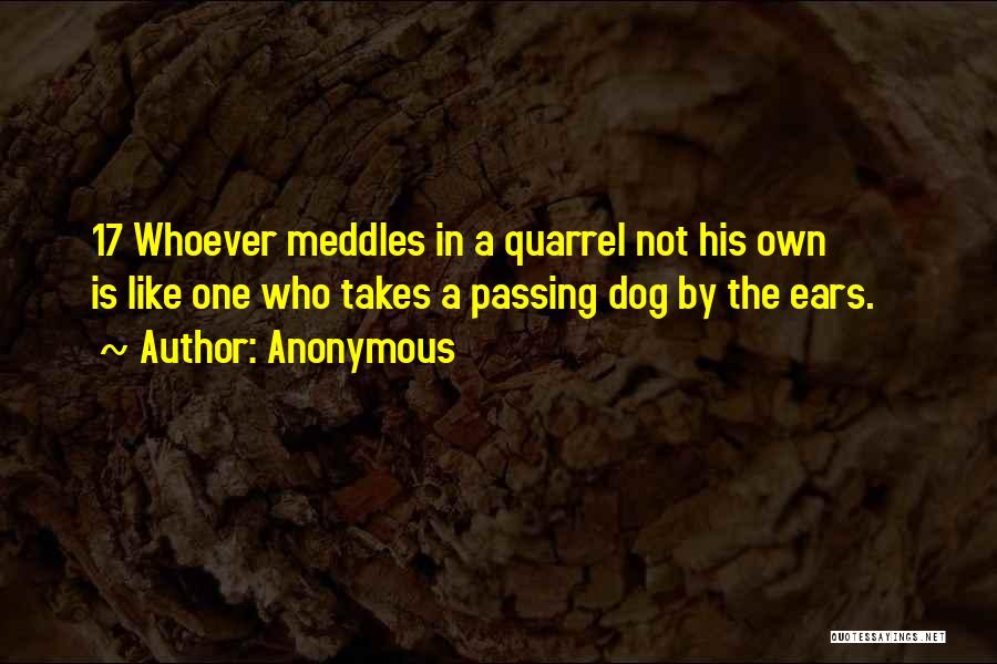 Anonymous Quotes: 17 Whoever Meddles In A Quarrel Not His Own Is Like One Who Takes A Passing Dog By The Ears.