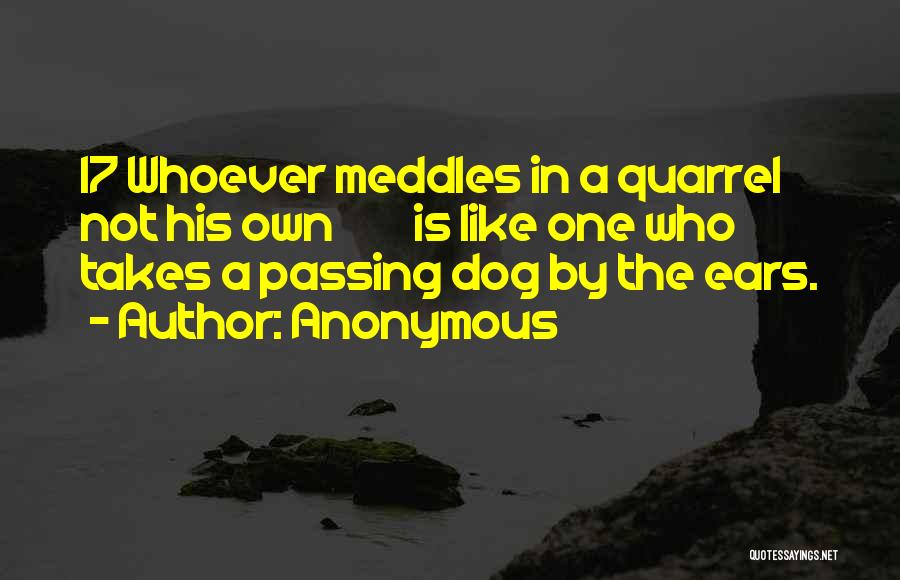 Anonymous Quotes: 17 Whoever Meddles In A Quarrel Not His Own Is Like One Who Takes A Passing Dog By The Ears.