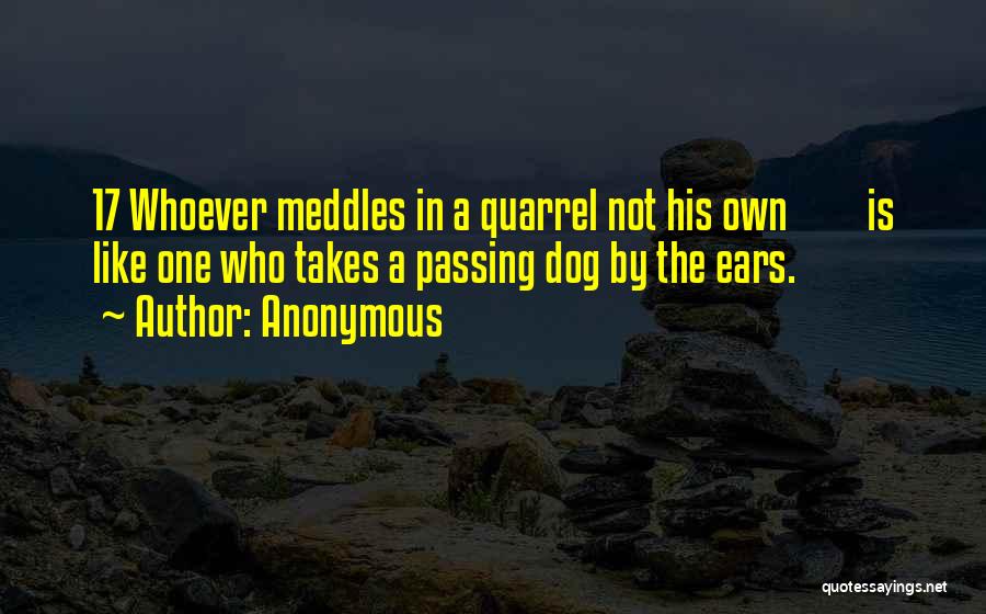 Anonymous Quotes: 17 Whoever Meddles In A Quarrel Not His Own Is Like One Who Takes A Passing Dog By The Ears.