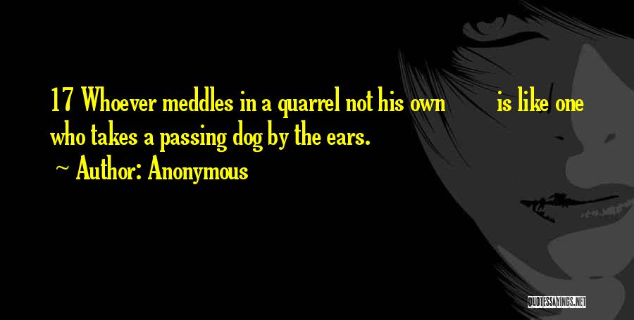 Anonymous Quotes: 17 Whoever Meddles In A Quarrel Not His Own Is Like One Who Takes A Passing Dog By The Ears.