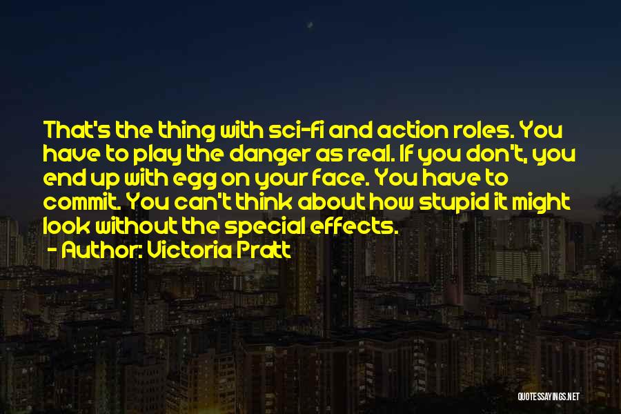 Victoria Pratt Quotes: That's The Thing With Sci-fi And Action Roles. You Have To Play The Danger As Real. If You Don't, You