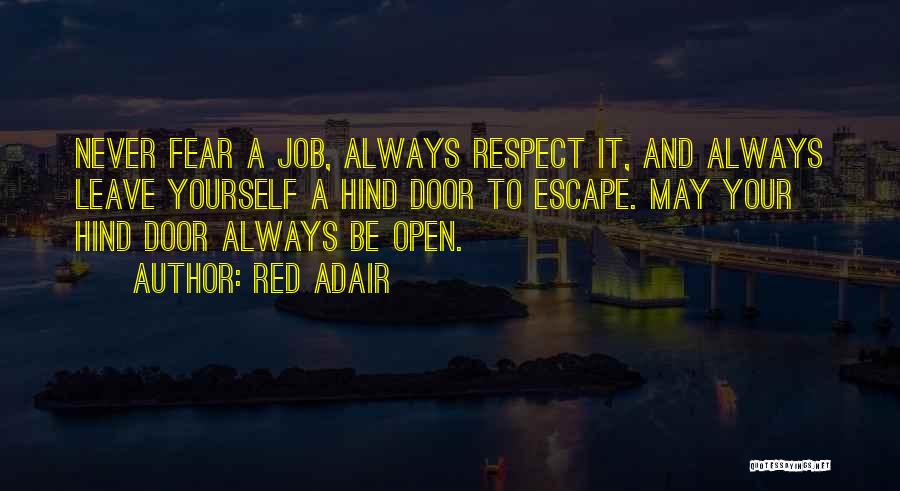 Red Adair Quotes: Never Fear A Job, Always Respect It, And Always Leave Yourself A Hind Door To Escape. May Your Hind Door