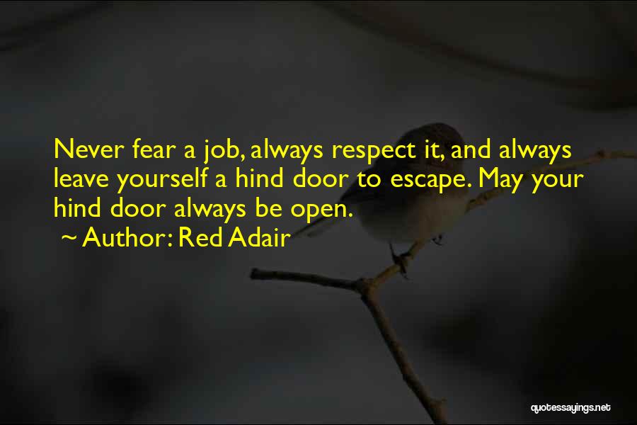 Red Adair Quotes: Never Fear A Job, Always Respect It, And Always Leave Yourself A Hind Door To Escape. May Your Hind Door