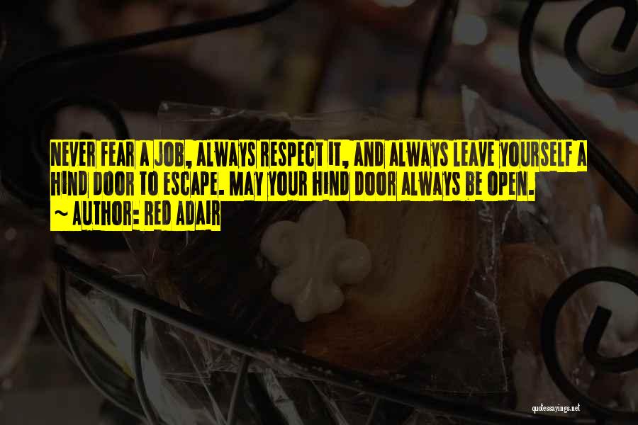 Red Adair Quotes: Never Fear A Job, Always Respect It, And Always Leave Yourself A Hind Door To Escape. May Your Hind Door