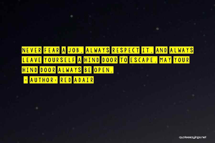 Red Adair Quotes: Never Fear A Job, Always Respect It, And Always Leave Yourself A Hind Door To Escape. May Your Hind Door