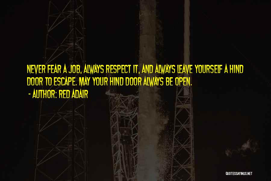 Red Adair Quotes: Never Fear A Job, Always Respect It, And Always Leave Yourself A Hind Door To Escape. May Your Hind Door