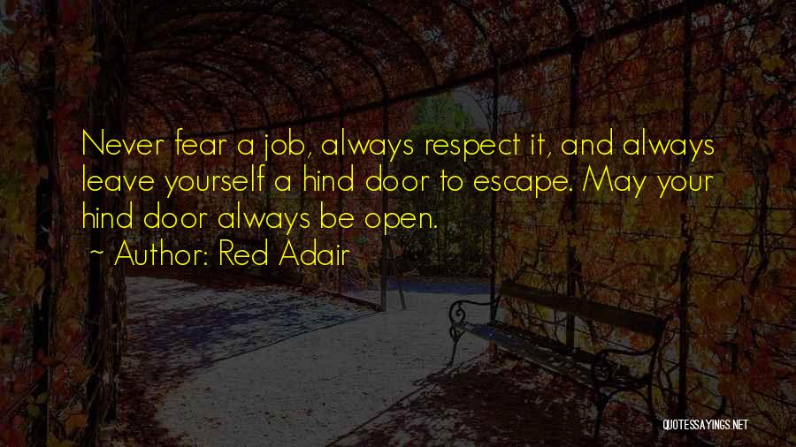 Red Adair Quotes: Never Fear A Job, Always Respect It, And Always Leave Yourself A Hind Door To Escape. May Your Hind Door