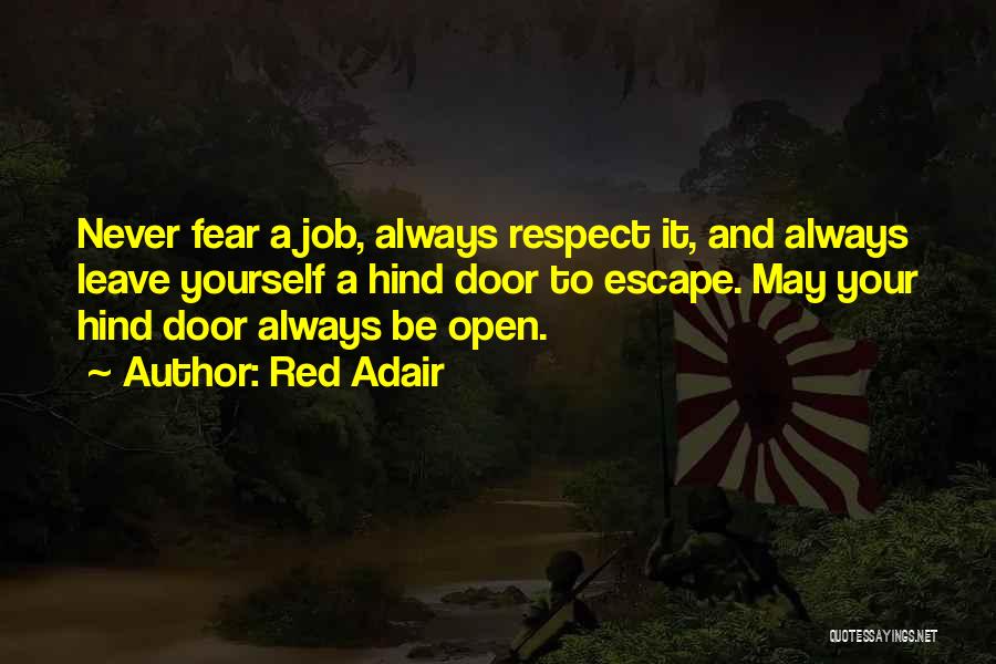 Red Adair Quotes: Never Fear A Job, Always Respect It, And Always Leave Yourself A Hind Door To Escape. May Your Hind Door