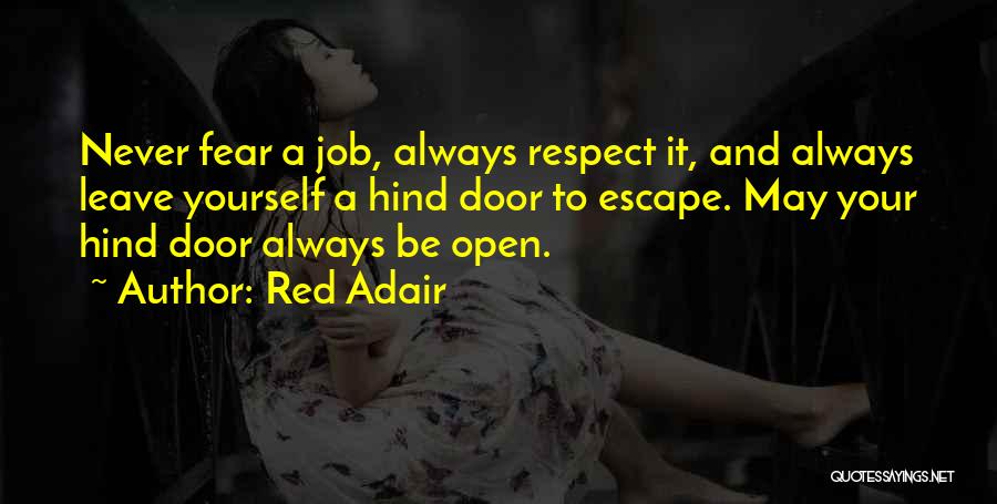 Red Adair Quotes: Never Fear A Job, Always Respect It, And Always Leave Yourself A Hind Door To Escape. May Your Hind Door