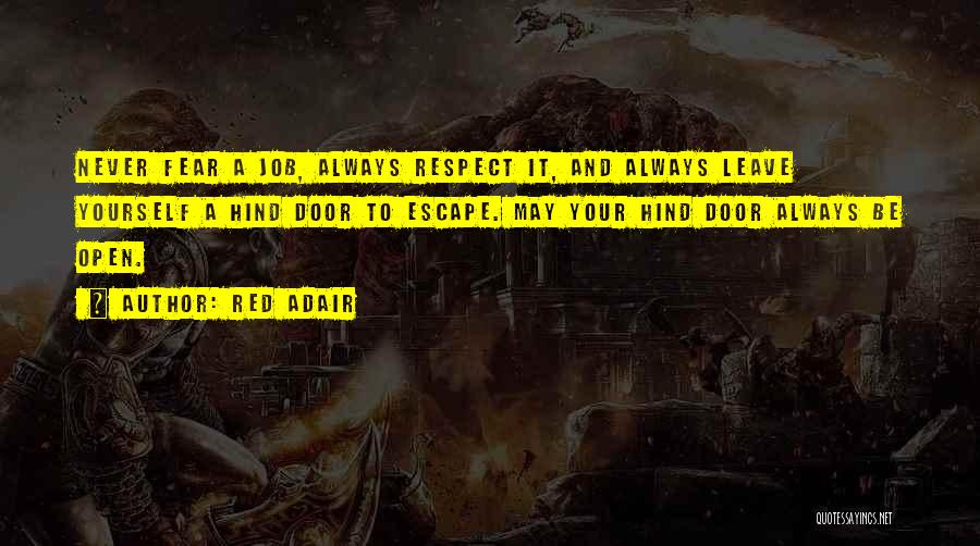 Red Adair Quotes: Never Fear A Job, Always Respect It, And Always Leave Yourself A Hind Door To Escape. May Your Hind Door