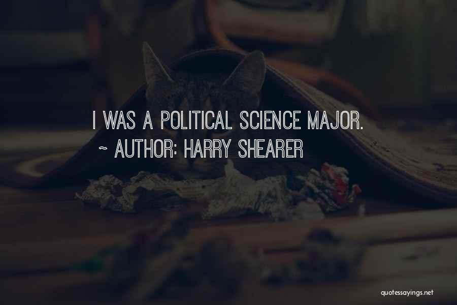 Harry Shearer Quotes: I Was A Political Science Major.