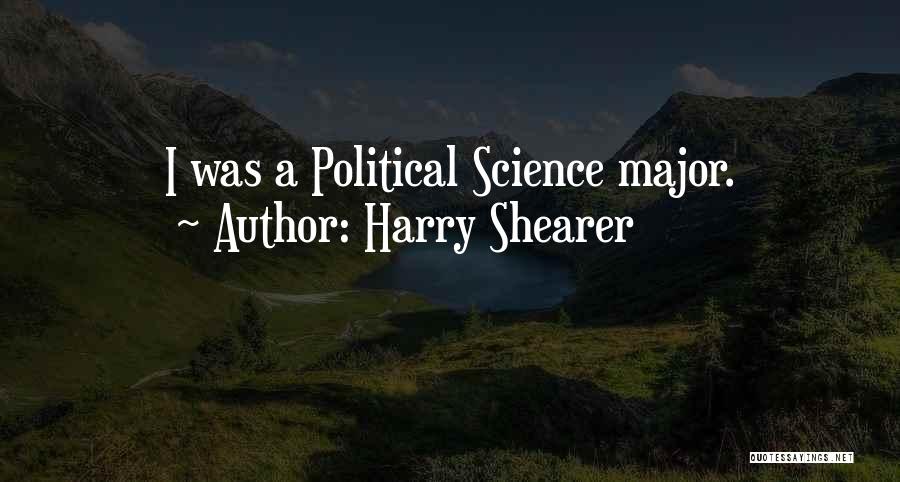 Harry Shearer Quotes: I Was A Political Science Major.