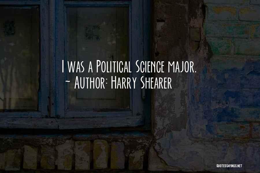 Harry Shearer Quotes: I Was A Political Science Major.
